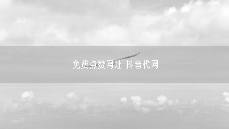 免费点赞网址 抖音代网
